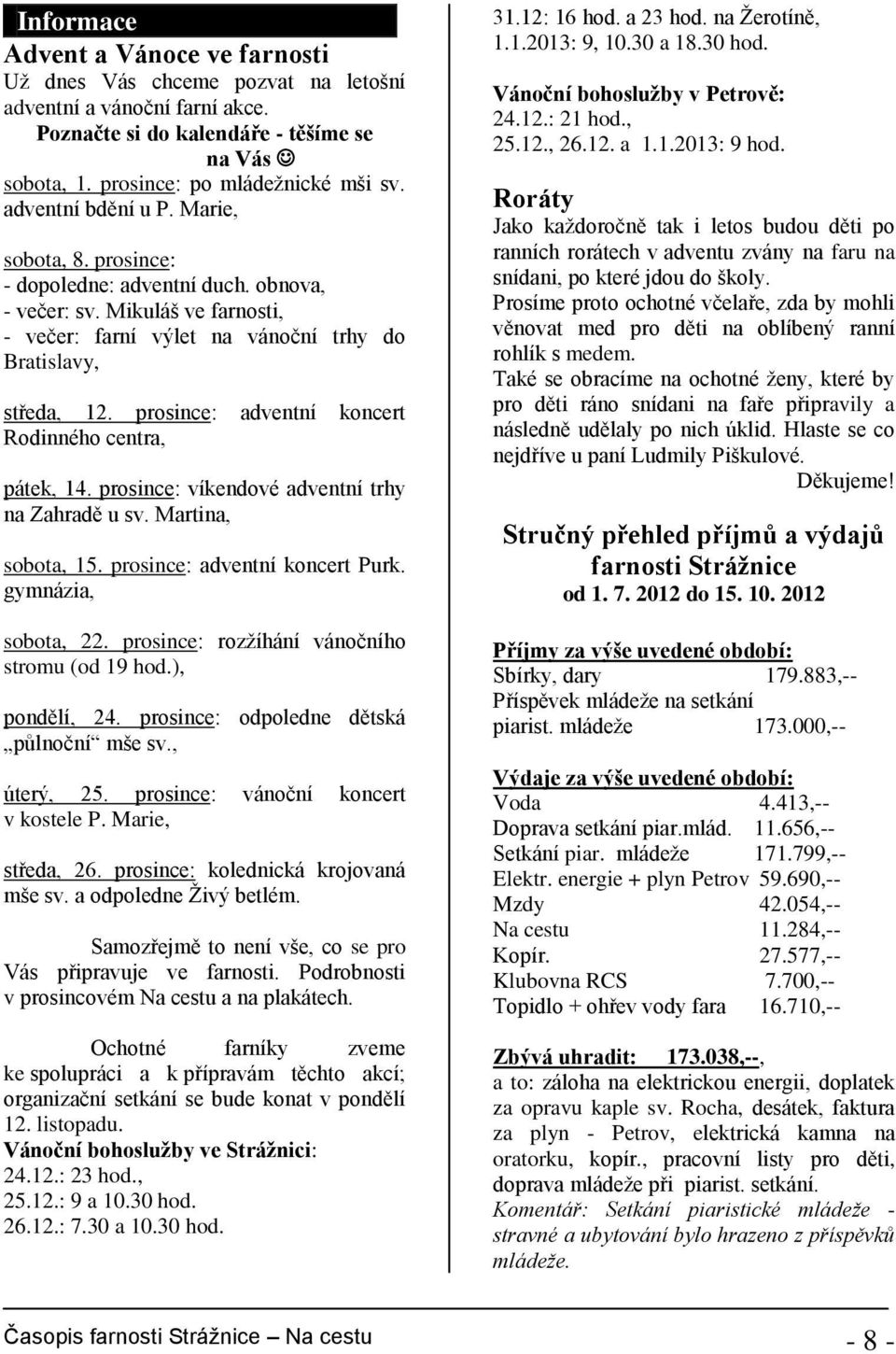 prosince: adventní koncert Rodinného centra, pátek, 14. prosince: víkendové adventní trhy na Zahradě u sv. Martina, sobota, 15. prosince: adventní koncert Purk. gymnázia, sobota, 22.