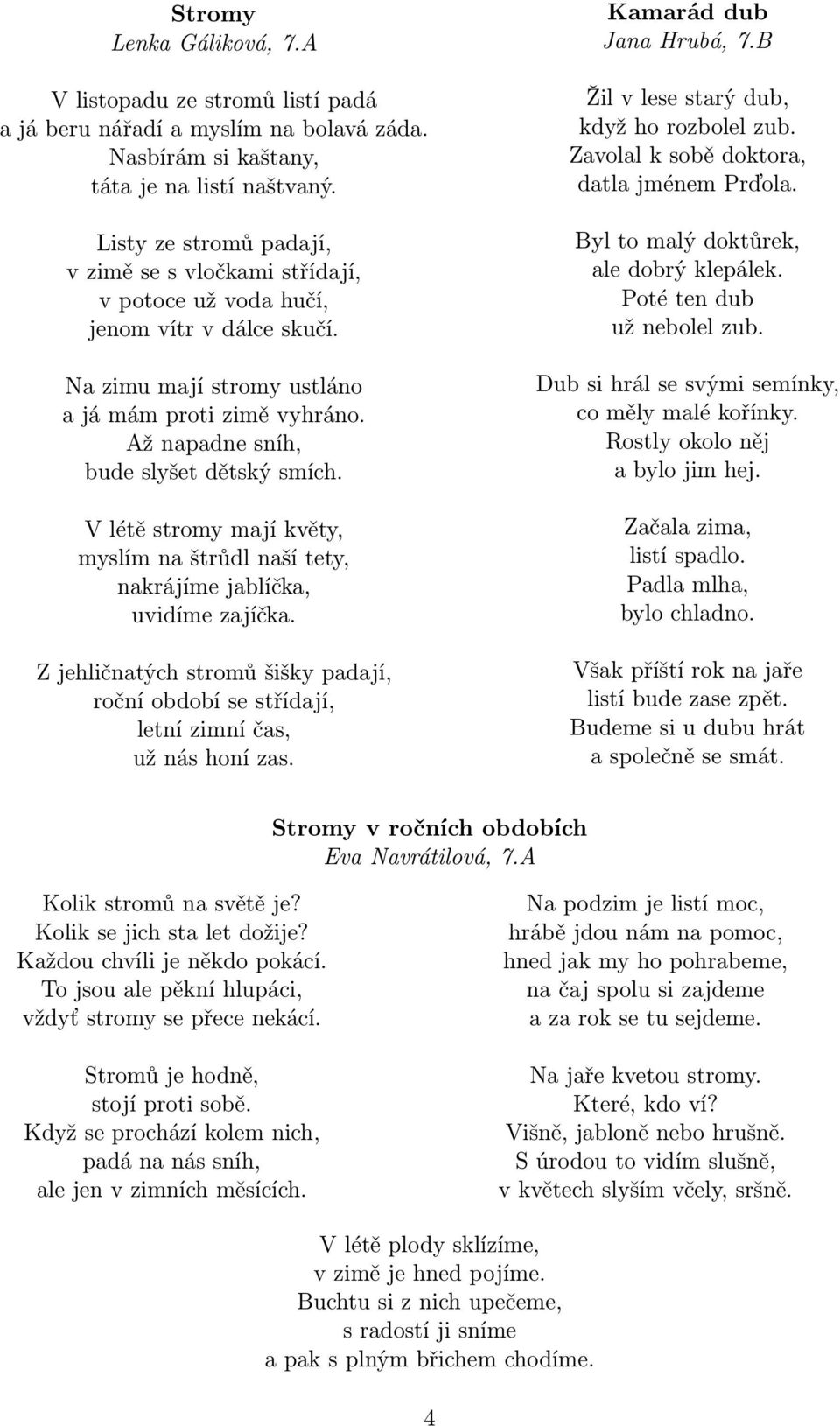 Až napadne sníh, bude slyšet dětský smích. V létě stromy mají květy, myslím na štrůdl naší tety, nakrájíme jablíčka, uvidíme zajíčka.