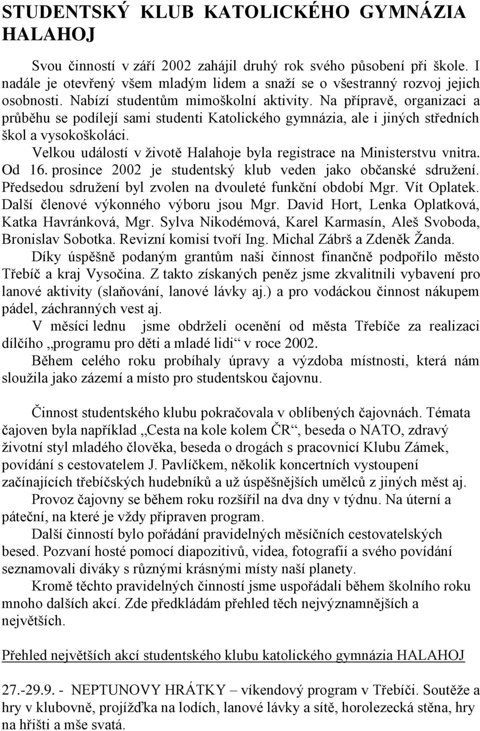 Na přípravě, organizaci a průběhu se podílejí sami studenti Katolického gymnázia, ale i jiných středních škol a vysokoškoláci. Velkou událostí v životě Halahoje byla registrace na Ministerstvu vnitra.