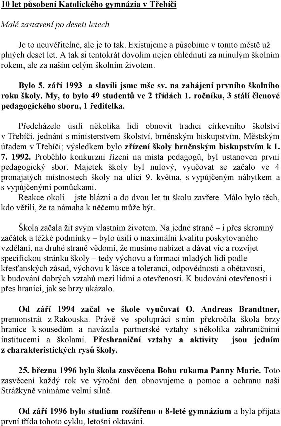 My, to bylo 49 studentů ve 2 třídách 1. ročníku, 3 stálí členové pedagogického sboru, 1 ředitelka.