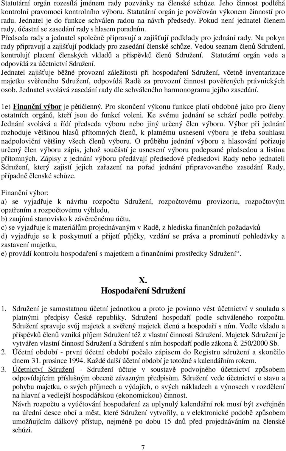 Předseda rady a jednatel společně připravují a zajišťují podklady pro jednání rady. Na pokyn rady připravují a zajišťují podklady pro zasedání členské schůze.