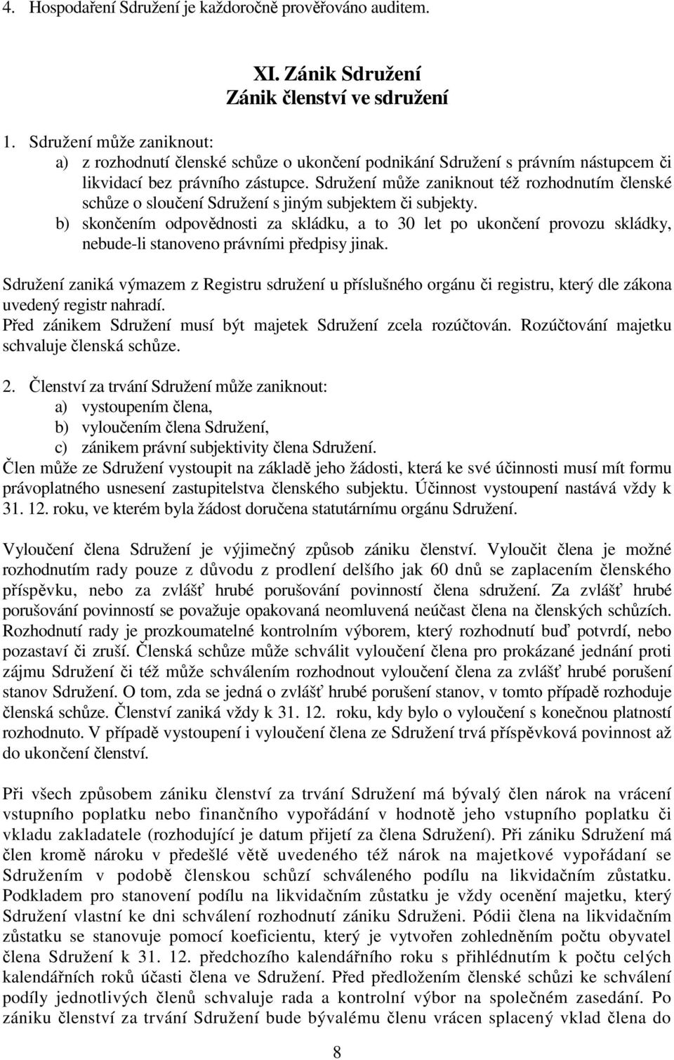 Sdružení může zaniknout též rozhodnutím členské schůze o sloučení Sdružení s jiným subjektem či subjekty.