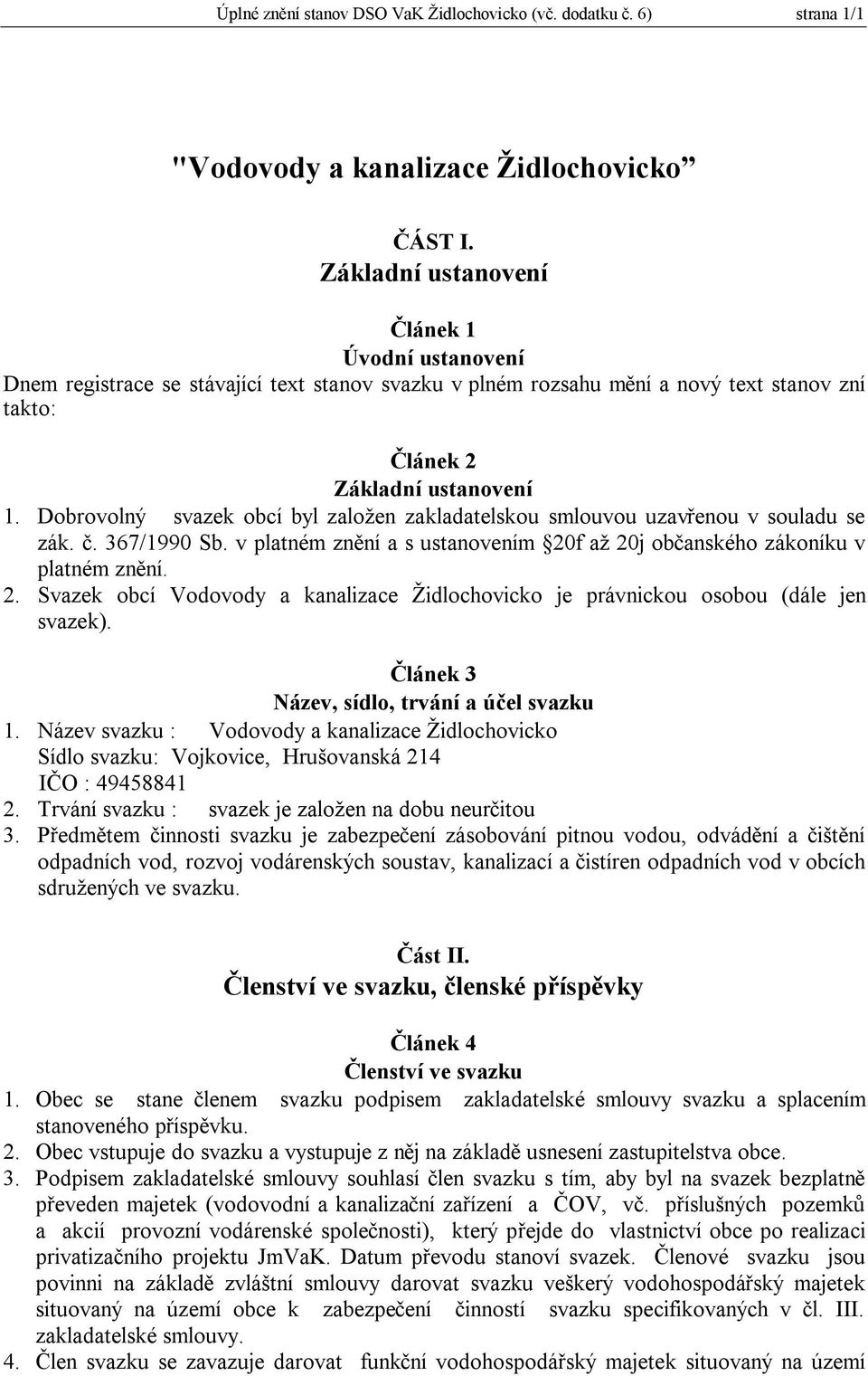 Dobrovolný svazek obcí byl založen zakladatelskou smlouvou uzavřenou v souladu se zák. č. 367/1990 Sb. v platném znění a s ustanovením 20