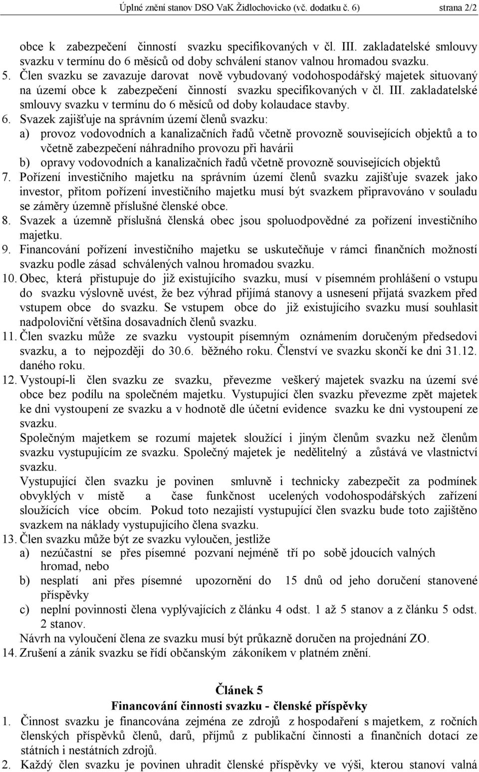 Člen svazku se zavazuje darovat nově vybudovaný vodohospodářský majetek situovaný na území obce k zabezpečení činností svazku specifikovaných v čl. III.