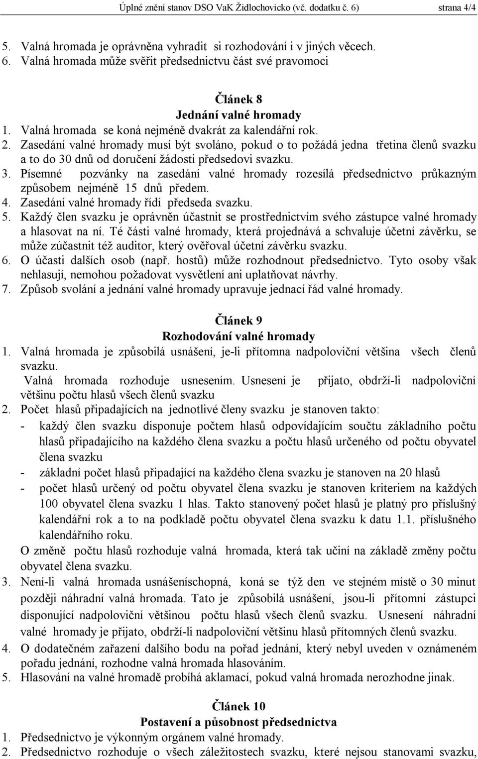 3. Písemné pozvánky na zasedání valné hromady rozesílá předsednictvo průkazným způsobem nejméně 15 dnů předem. 4. Zasedání valné hromady řídí předseda svazku. 5.