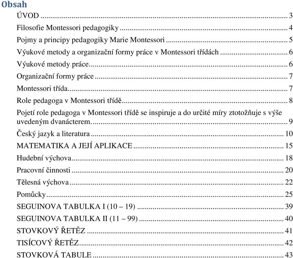 .. 8 Pojetí role pedagoga v Montessori třídě se inspiruje a do určité míry ztotožňuje s výše uvedeným dvanácterem.... 9 Český jazyk a literatura.