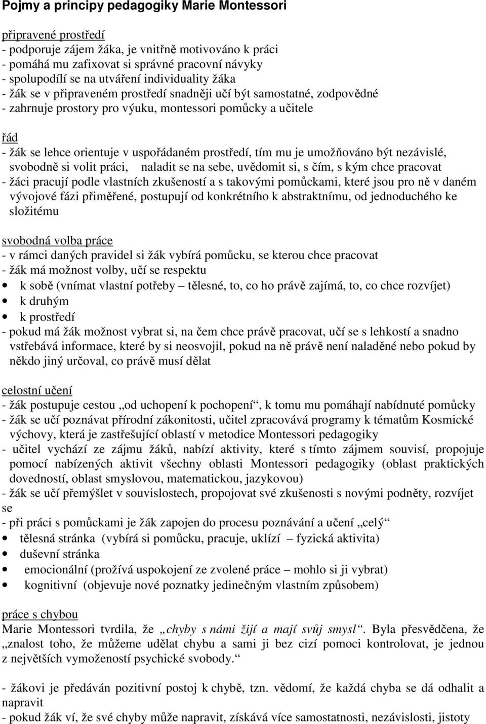 prostředí, tím mu je umožňováno být nezávislé, svobodně si volit práci, naladit se na sebe, uvědomit si, s čím, s kým chce pracovat - žáci pracují podle vlastních zkušeností a s takovými pomůckami,