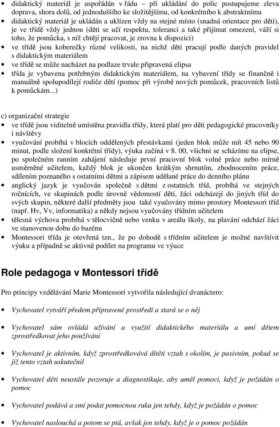 k dispozici) ve třídě jsou koberečky různé velikosti, na nichž děti pracují podle daných pravidel s didaktickým materiálem ve třídě se může nacházet na podlaze trvale připravená elipsa třída je