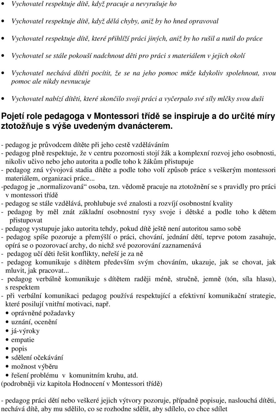 nikdy nevnucuje Vychovatel nabízí dítěti, které skončilo svoji práci a vyčerpalo své síly mlčky svou duši Pojetí role pedagoga v Montessori třídě se inspiruje a do určité míry ztotožňuje s výše