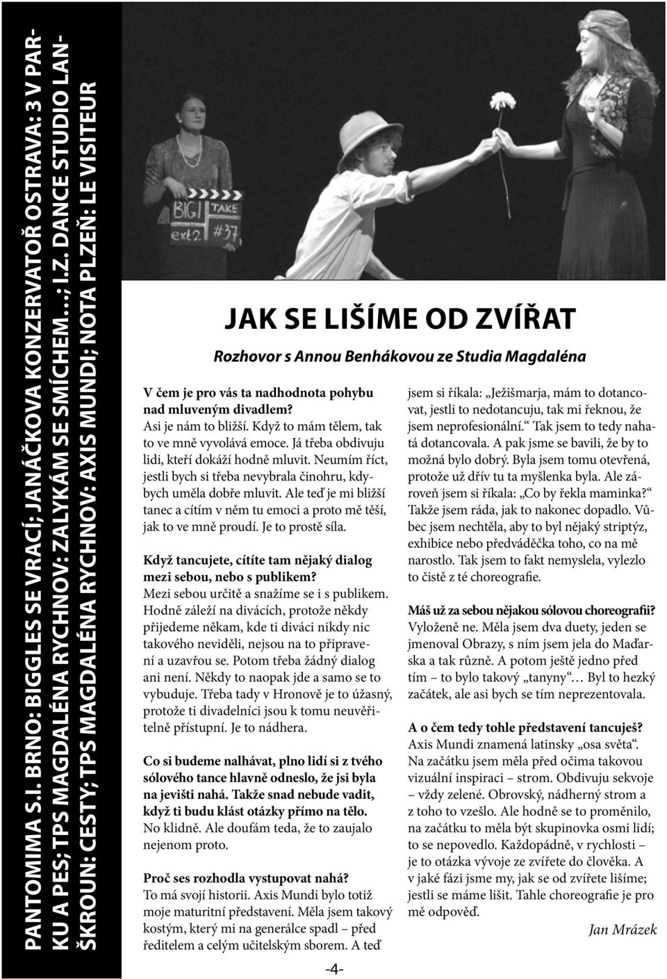 DANCE STUDIO Lanškroun: Cesty; TPS Magdaléna Rychnov: Axis Mundi; NoTa Plzeň: Le Visiteur jak se lišíme od zvířat Rozhovor s Annou Benhákovou ze Studia Magdaléna V čem je pro vás ta nadhodnota pohybu