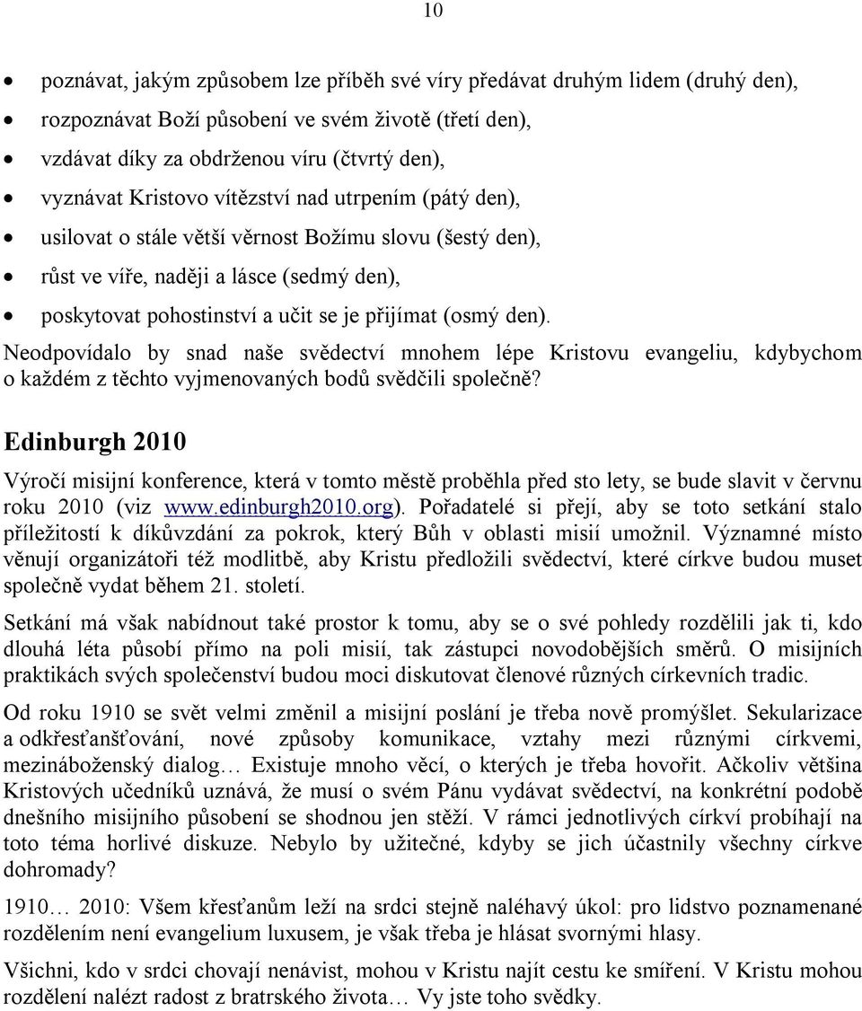 Neodpovídalo by snad naše svědectví mnohem lépe Kristovu evangeliu, kdybychom o každém z těchto vyjmenovaných bodů svědčili společně?