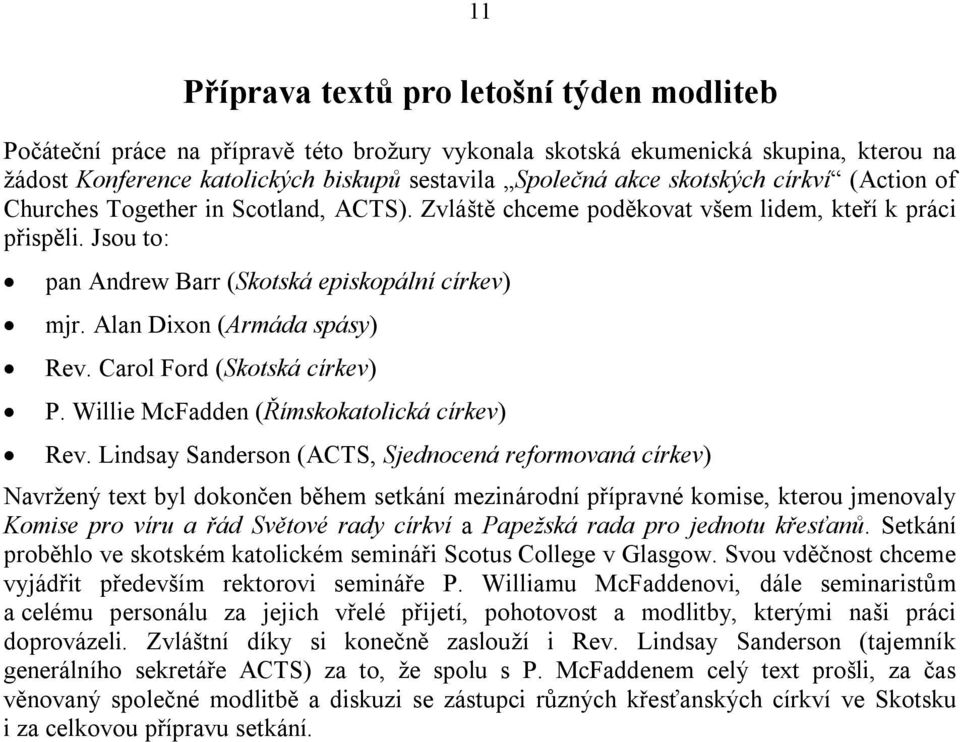 Alan Dixon (Armáda spásy) Rev. Carol Ford (Skotská církev) P. Willie McFadden (Římskokatolická církev) Rev.