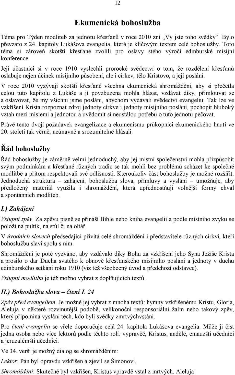 Její účastníci si v roce 1910 vyslechli prorocké svědectví o tom, že rozdělení křesťanů oslabuje nejen účinek misijního působení, ale i církev, tělo Kristovo, a její poslání.