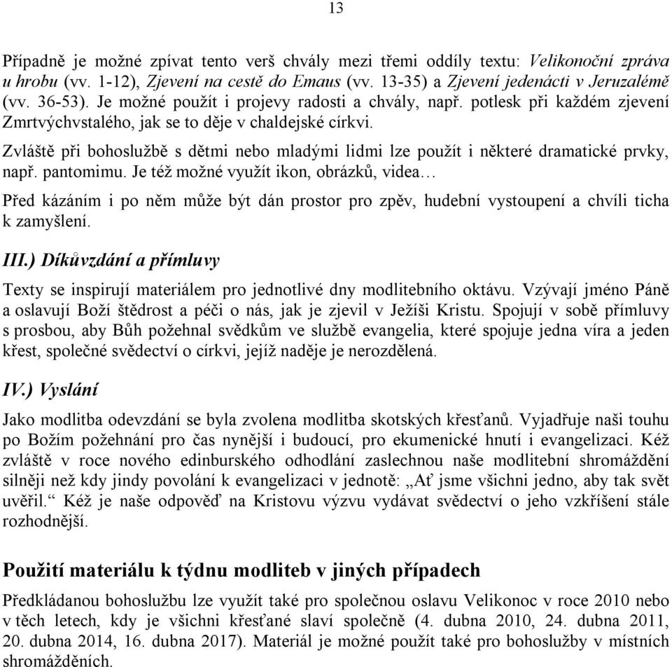 Zvláště při bohoslužbě s dětmi nebo mladými lidmi lze použít i některé dramatické prvky, např. pantomimu.