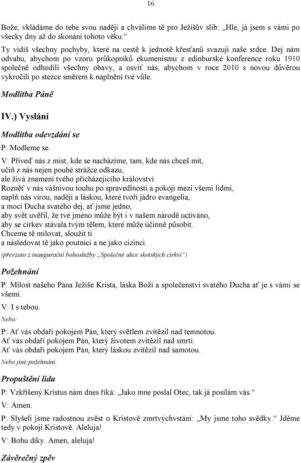 Dej nám odvahu, abychom po vzoru průkopníků ekumenismu z edinburské konference roku 1910 společně odhodili všechny obavy, a osviť nás, abychom v roce 2010 s novou důvěrou vykročili po stezce směrem k