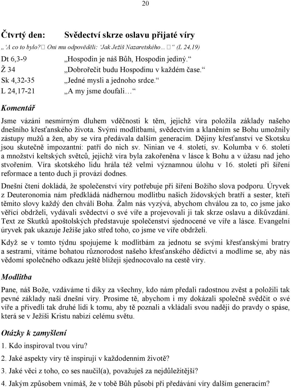 Jedné mysli a jednoho srdce. A my jsme doufali Jsme vázáni nesmírným dluhem vděčnosti k těm, jejichž víra položila základy našeho dnešního křesťanského života.