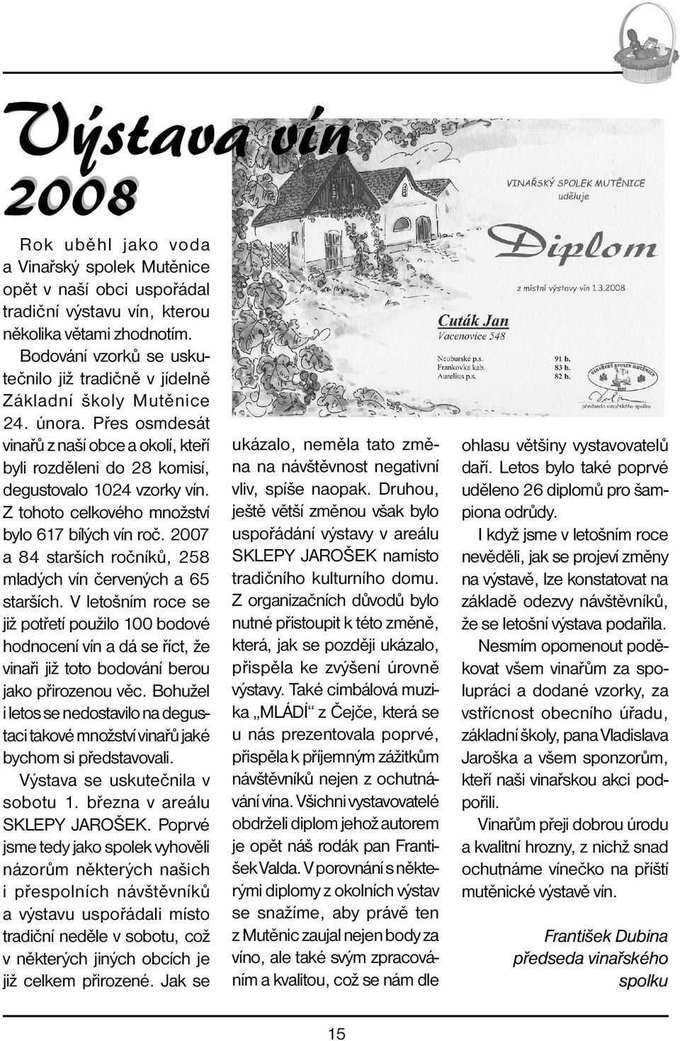 Z tohoto celkového množství bylo 617 bílých vín roč. 2007 a 84 starších ročníků, 258 mladých vín červených a 65 starších.