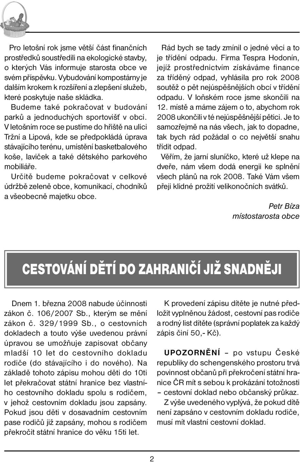 V letošním roce se pustíme do hřiště na ulici Tržní a Lipová, kde se předpokládá úprava stávajícího terénu, umístění basketbalového koše, laviček a také dětského parkového mobiliáře.