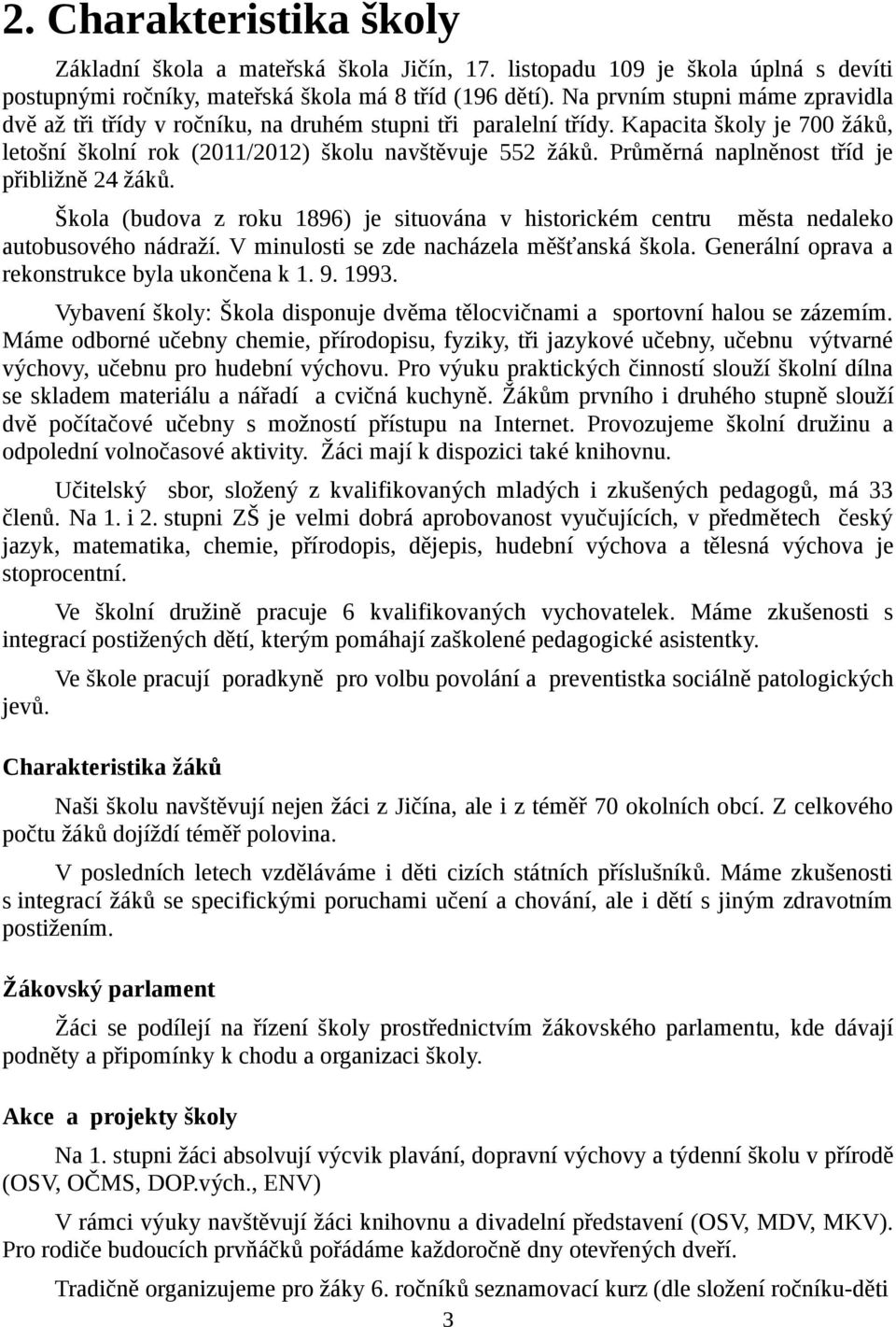 Průměrná naplněnost tříd je přibližně 24 žáků. Škola (budova z roku 1896) je situována v historickém centru města nedaleko autobusového nádraží. V minulosti se zde nacházela měšťanská škola.