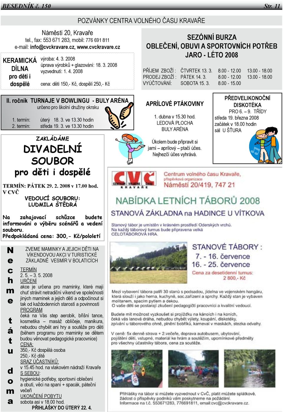 2008 cena: děti 150,- Kč, dospělí 250,- Kč pozvánky centra volného času kravaře SEZÓNNÍ BURZA OBLEČENÍ, OBUVI A SPORTOVNÍCH POTŘEB JARO - LÉTO 2008 PŘÍJEM ZBOŽÍ : ČTVRTEK 13. 3. 8.00-12.00 13.00-18.