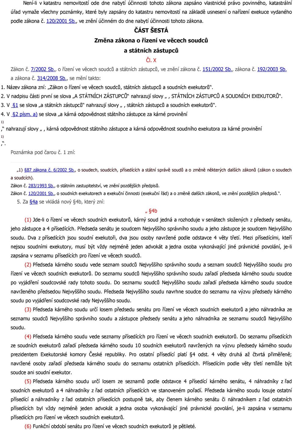 ČÁST ŠESTÁ Změna zákona o řízení ve věcech soudců a státních zástupců Čl. X Zákon č. 7/2002 Sb., o řízení ve věcech soudců a státních zástupců, ve znění zákona č. 151/2002 Sb., zákona č. 192/2003 Sb.