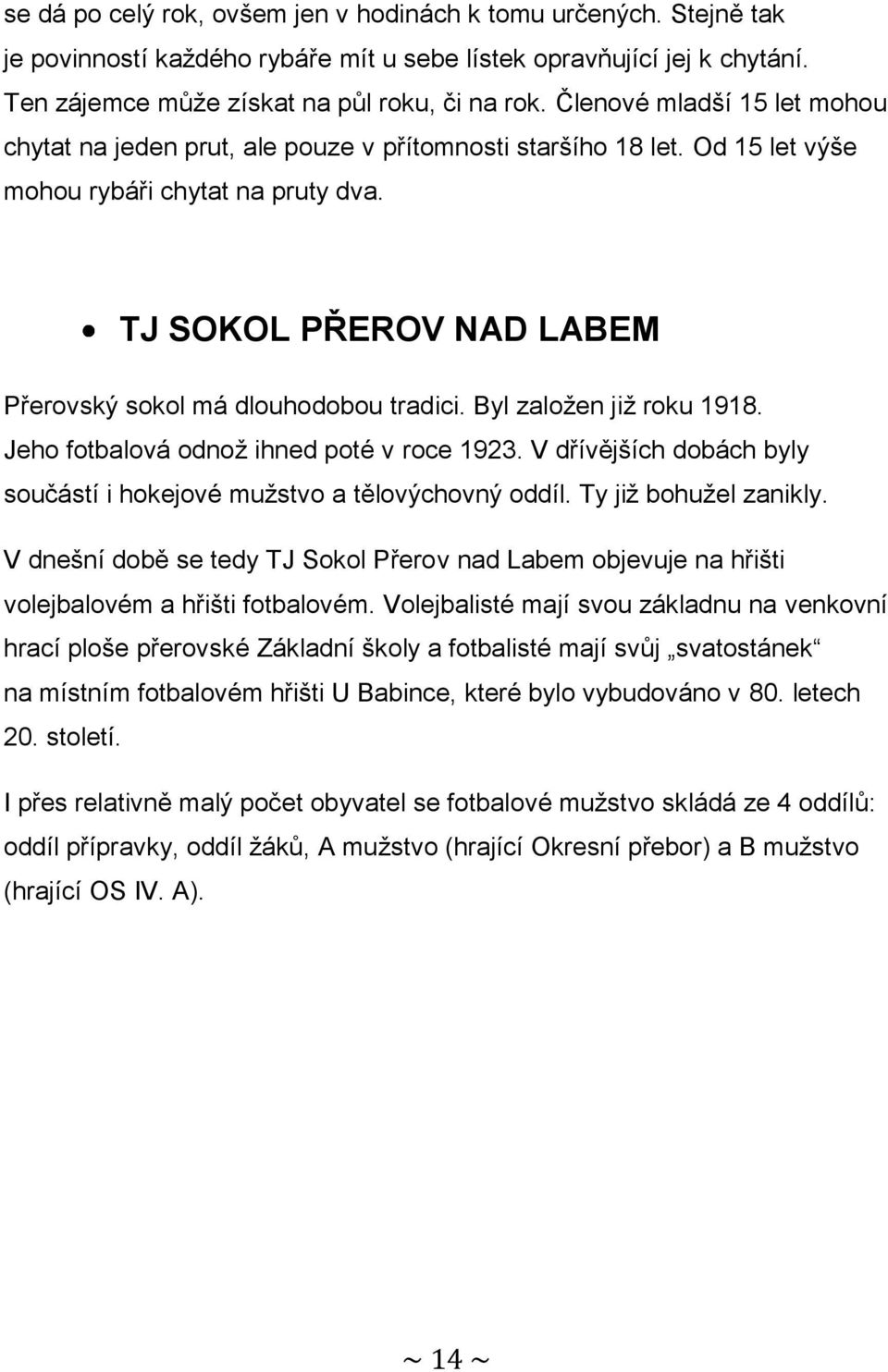 TJ SOKOL PŘEROV NAD LABEM Přerovský sokol má dlouhodobou tradici. Byl založen již roku 1918. Jeho fotbalová odnož ihned poté v roce 1923.