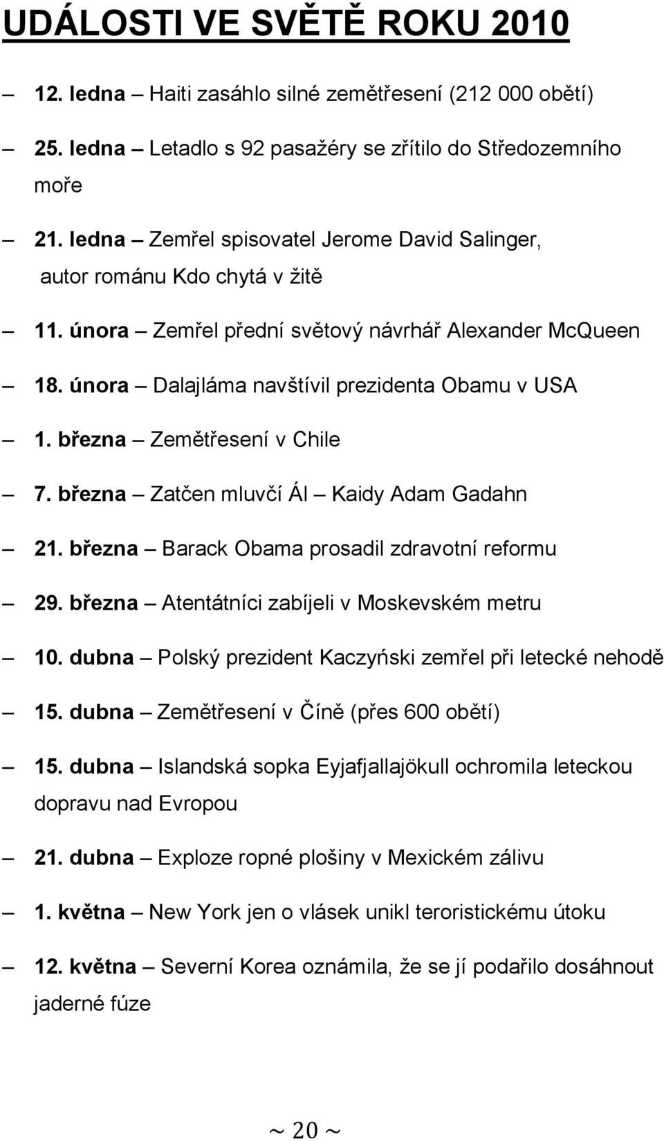 března Zemětřesení v Chile 7. března Zatčen mluvčí Ál Kaidy Adam Gadahn 21. března Barack Obama prosadil zdravotní reformu 29. března Atentátníci zabíjeli v Moskevském metru 10.