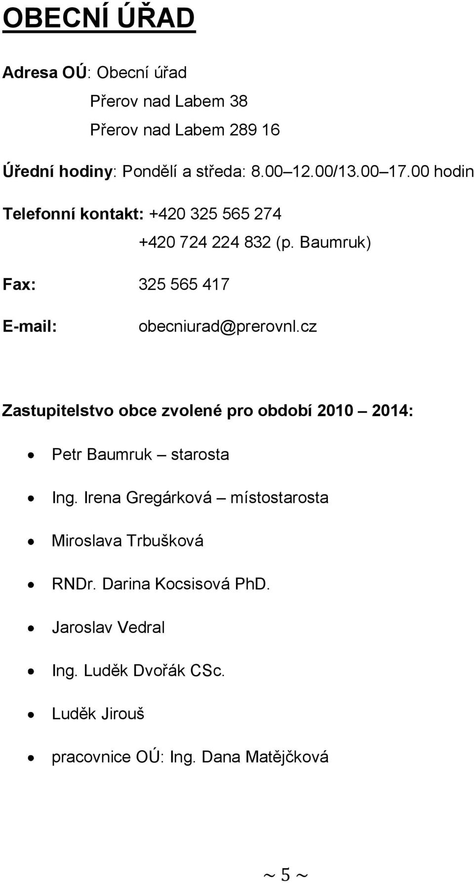 cz Zastupitelstvo obce zvolené pro období 2010 2014: Petr Baumruk starosta Ing.