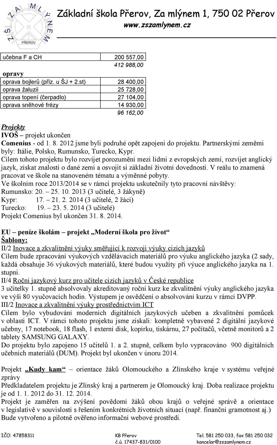 2012 jsme byli podruhé opět zapojeni do projektu. Partnerskými zeměmi byly: Itálie, Polsko, Rumunsko, Turecko, Kypr.