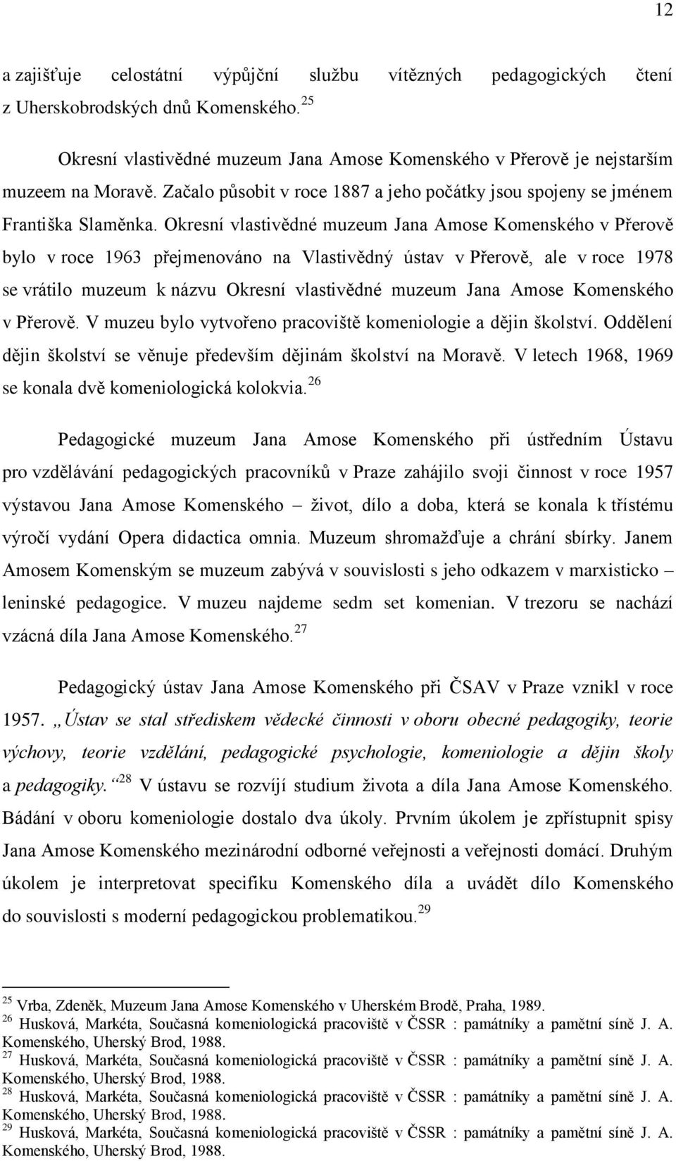 Okresní vlastivědné muzeum Jana Amose Komenského v Přerově bylo v roce 1963 přejmenováno na Vlastivědný ústav v Přerově, ale v roce 1978 se vrátilo muzeum k názvu Okresní vlastivědné muzeum Jana