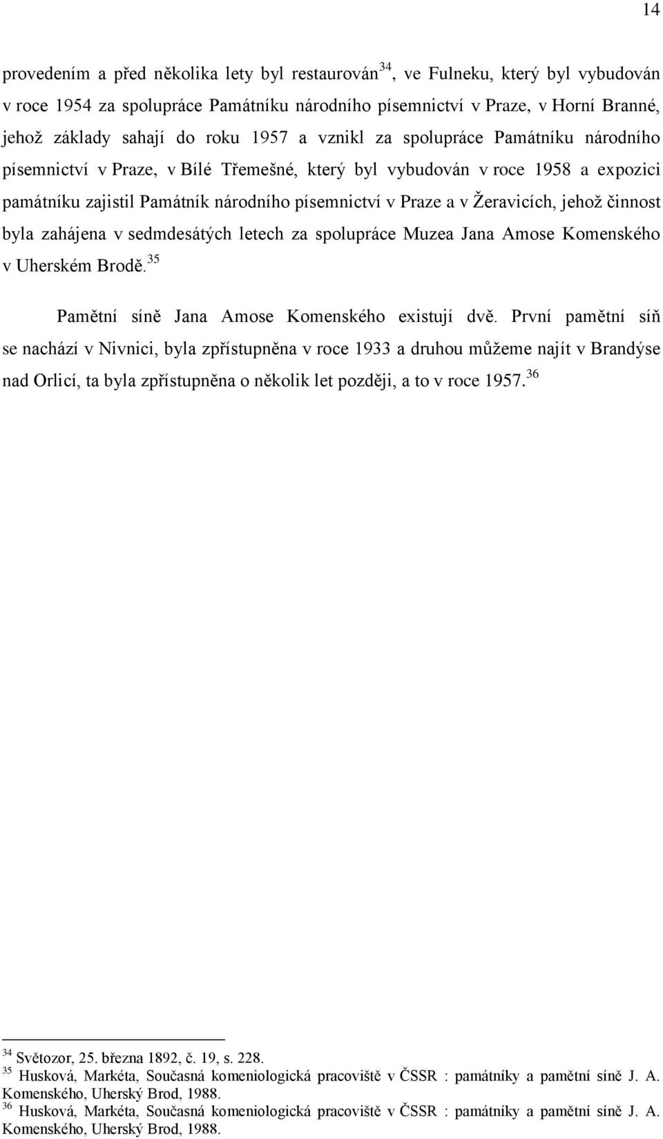 Žeravicích, jehož činnost byla zahájena v sedmdesátých letech za spolupráce Muzea Jana Amose Komenského v Uherském Brodě. 35 Pamětní síně Jana Amose Komenského existují dvě.