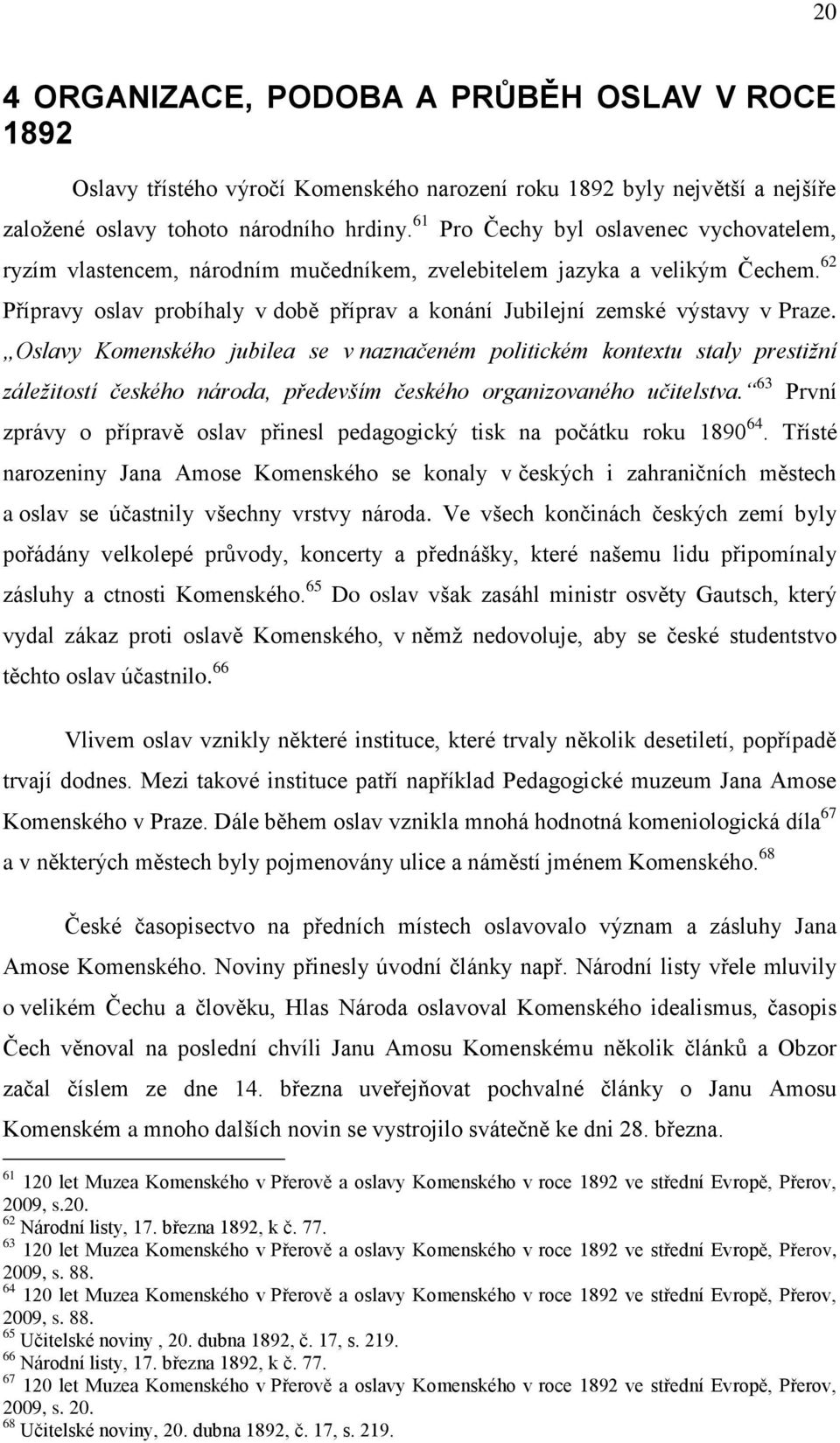 62 Přípravy oslav probíhaly v době příprav a konání Jubilejní zemské výstavy v Praze.