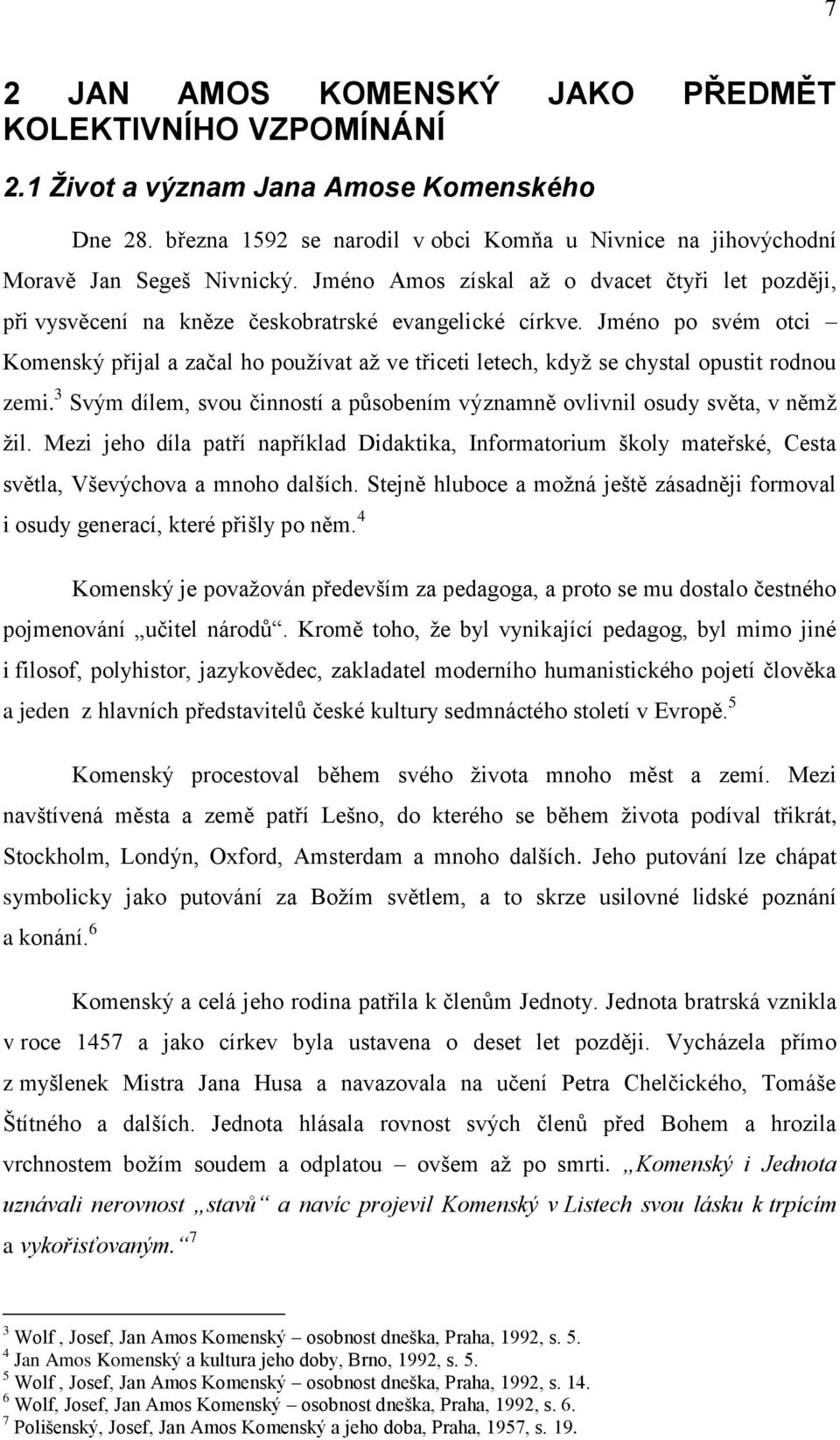 Jméno po svém otci Komenský přijal a začal ho používat až ve třiceti letech, když se chystal opustit rodnou zemi. 3 Svým dílem, svou činností a působením významně ovlivnil osudy světa, v němž žil.