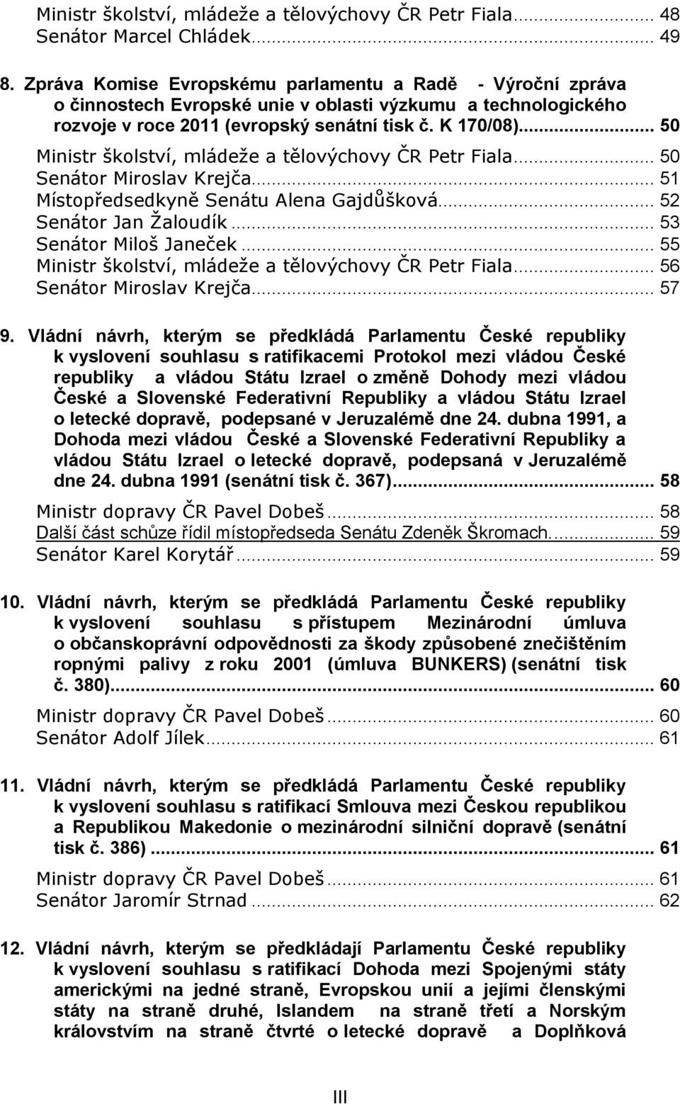 .. 50 Ministr školství, mládeže a tělovýchovy ČR Petr Fiala... 50 Senátor Miroslav Krejča... 51 Místopředsedkyně Senátu Alena Gajdůšková... 52 Senátor Jan Žaloudík... 53 Senátor Miloš Janeček.