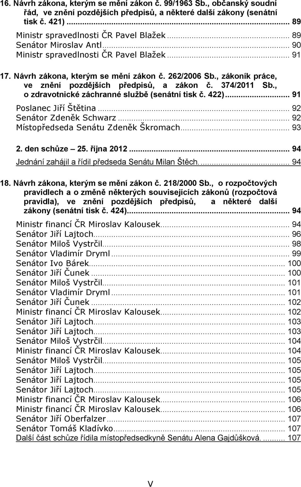 374/2011 Sb., o zdravotnické záchranné službě (senátní tisk č. 422)... 91 Poslanec Jiří Štětina... 92 Senátor Zdeněk Schwarz... 92 Místopředseda Senátu Zdeněk Škromach... 93 2. den schůze 25.