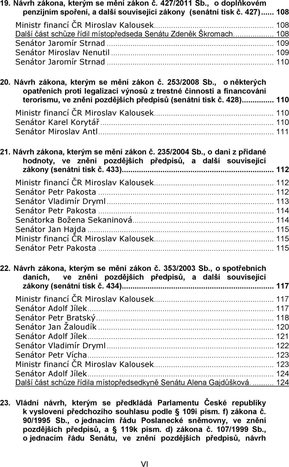 Návrh zákona, kterým se mění zákon č. 253/2008 Sb., o některých opatřeních proti legalizaci výnosů z trestné činnosti a financování terorismu, ve znění pozdějších předpisů (senátní tisk č. 428).