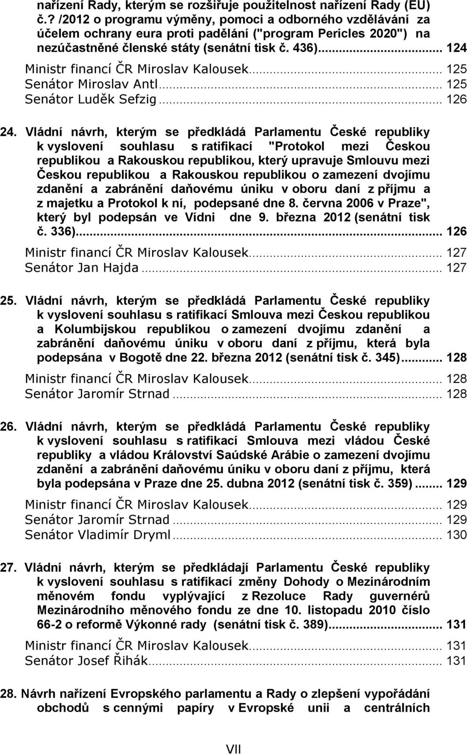 .. 124 Ministr financí ČR Miroslav Kalousek... 125 Senátor Miroslav Antl... 125 Senátor Luděk Sefzig... 126 24.