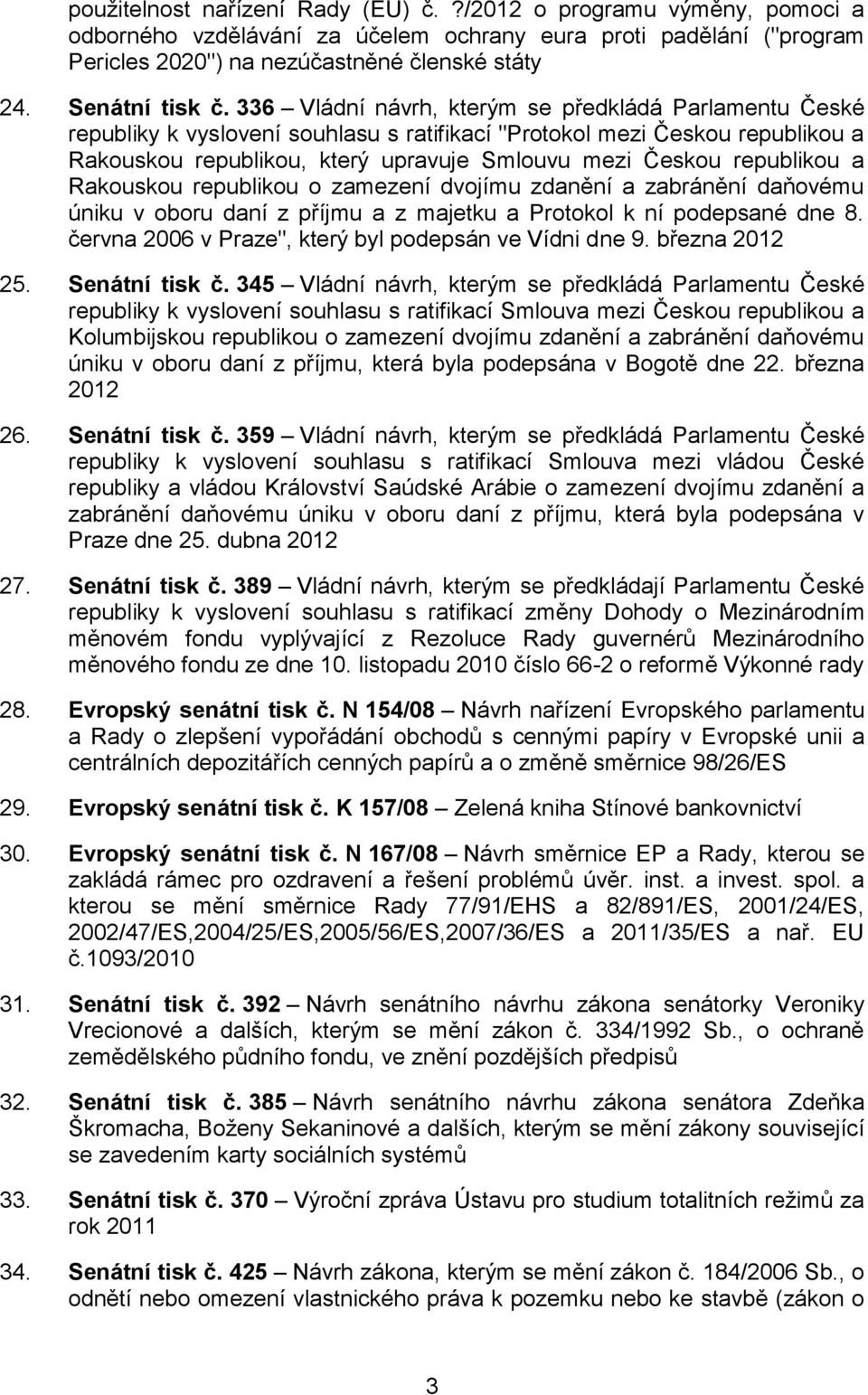 336 Vládní návrh, kterým se předkládá Parlamentu České republiky k vyslovení souhlasu s ratifikací "Protokol mezi Českou republikou a Rakouskou republikou, který upravuje Smlouvu mezi Českou