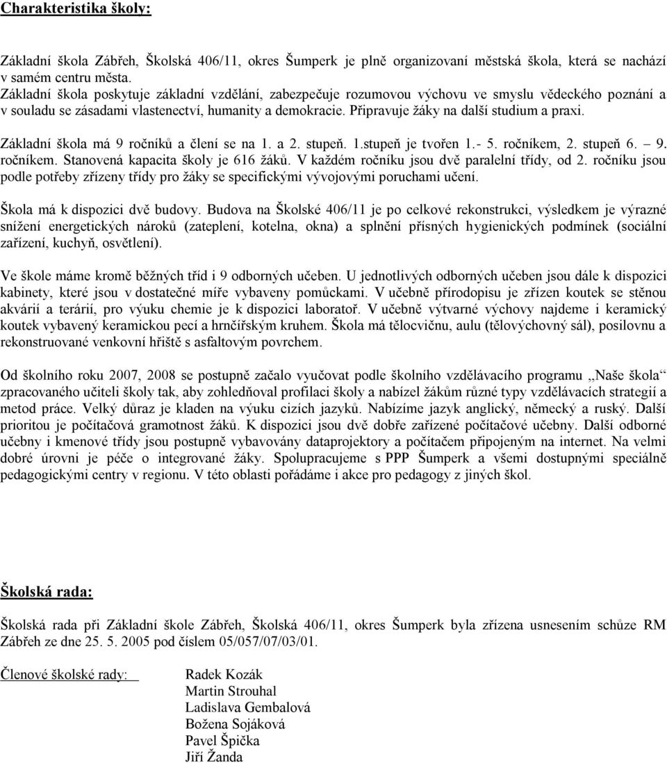 Připravuje žáky na další studium a praxi. Základní škola má 9 ročníků a člení se na 1. a 2. stupeň. 1.stupeň je tvořen 1.- 5. ročníkem, 2. stupeň 6. 9. ročníkem. Stanovená kapacita školy je 616 žáků.