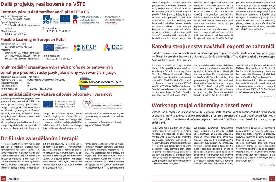 2015 Flexible Learning in European Retail Registrační číslo projektu: CZ/12/LLP-LdV/TOI/134005 Program: LEONARDO DA VINCI TRANSFER OF INNOVATION PROJECT; Under the Lifelong Learning Programme Termín