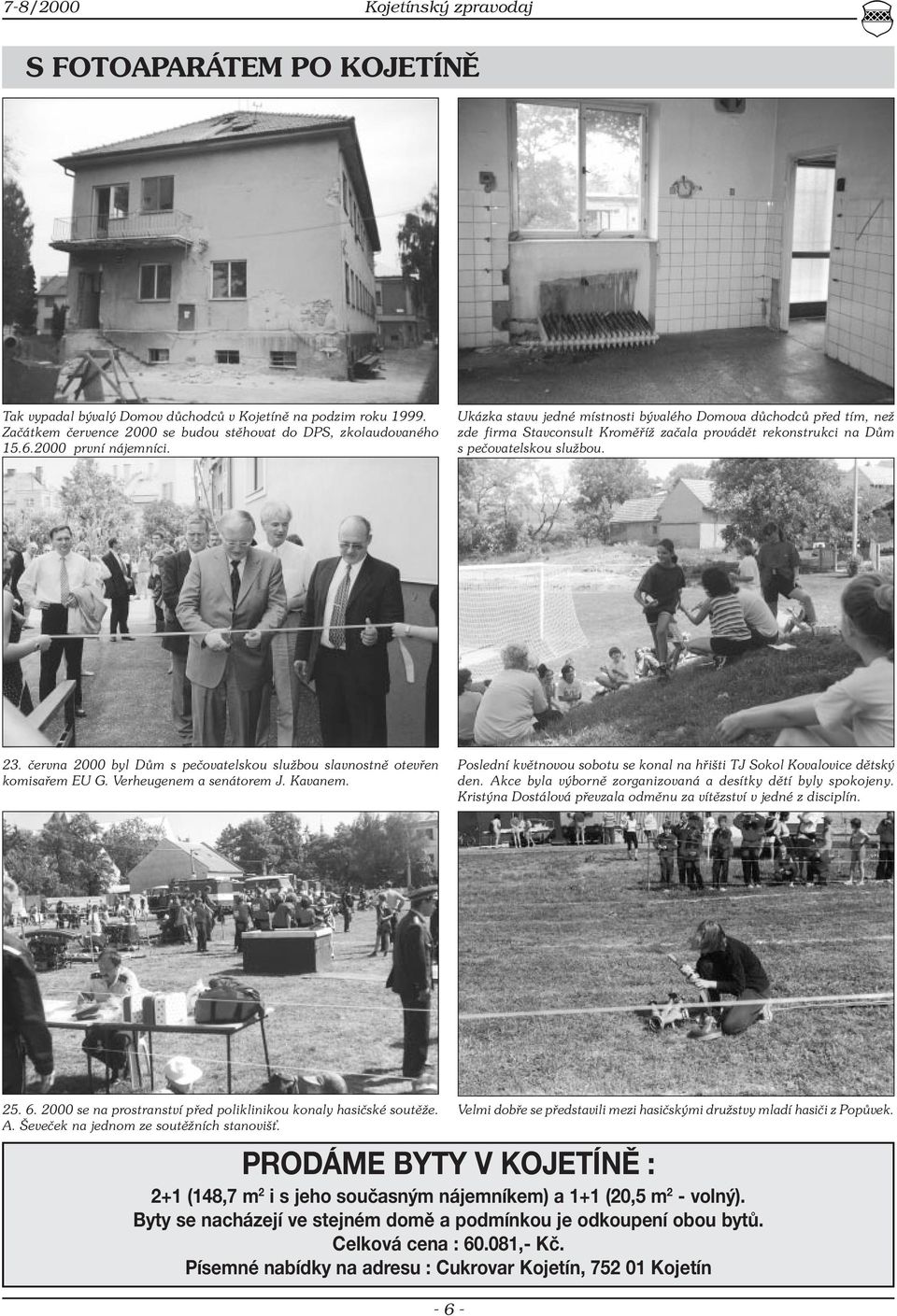 června 2000 byl Dům s pečovatelskou službou slavnostně otevřen komisařem EU G. Verheugenem a senátorem J. Kavanem. Poslední květnovou sobotu se konal na hřišti TJ Sokol Kovalovice dětský den.
