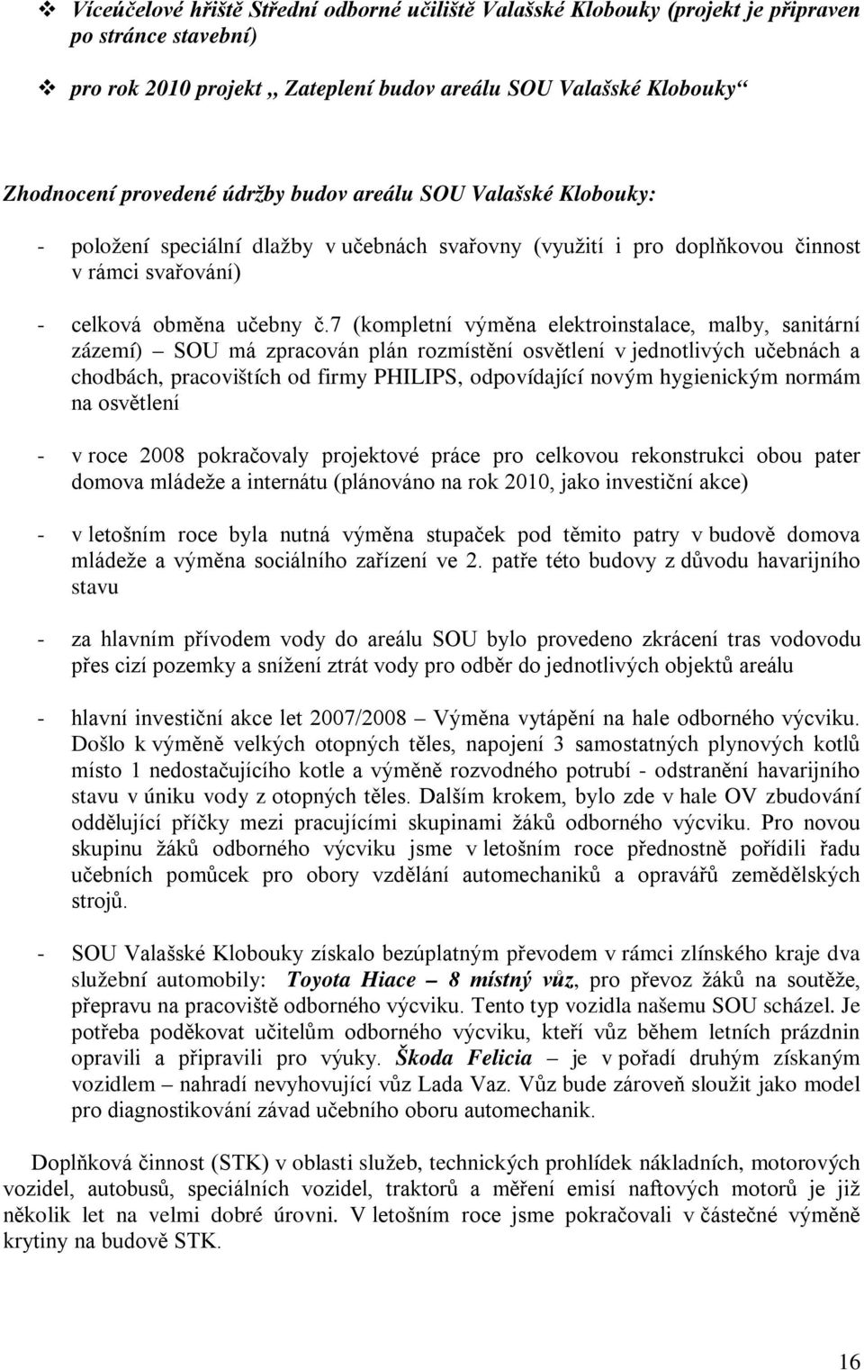 7 (kompletní výměna elektroinstalace, malby, sanitární zázemí) SOU má zpracován plán rozmístění osvětlení v jednotlivých učebnách a chodbách, pracovištích od firmy PHILIPS, odpovídající novým