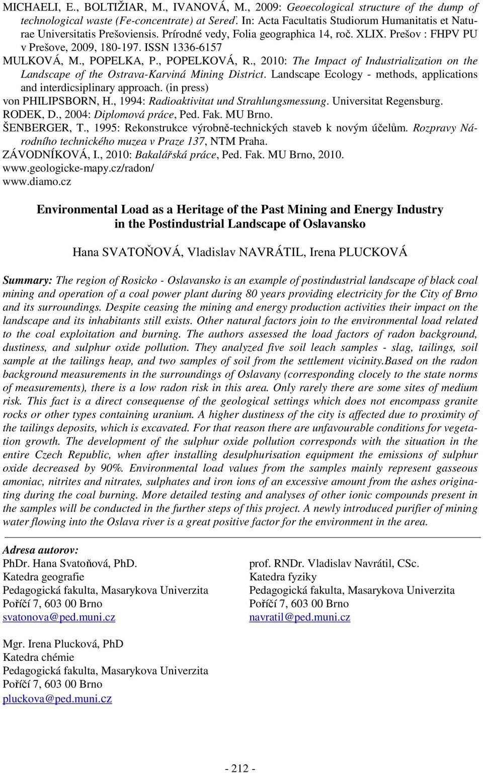 , POPELKA, P., POPELKOVÁ, R., 2010: The Impact of Industrialization on the Landscape of the Ostrava-Karviná Mining District. Landscape Ecology - methods, applications and interdicsiplinary approach.