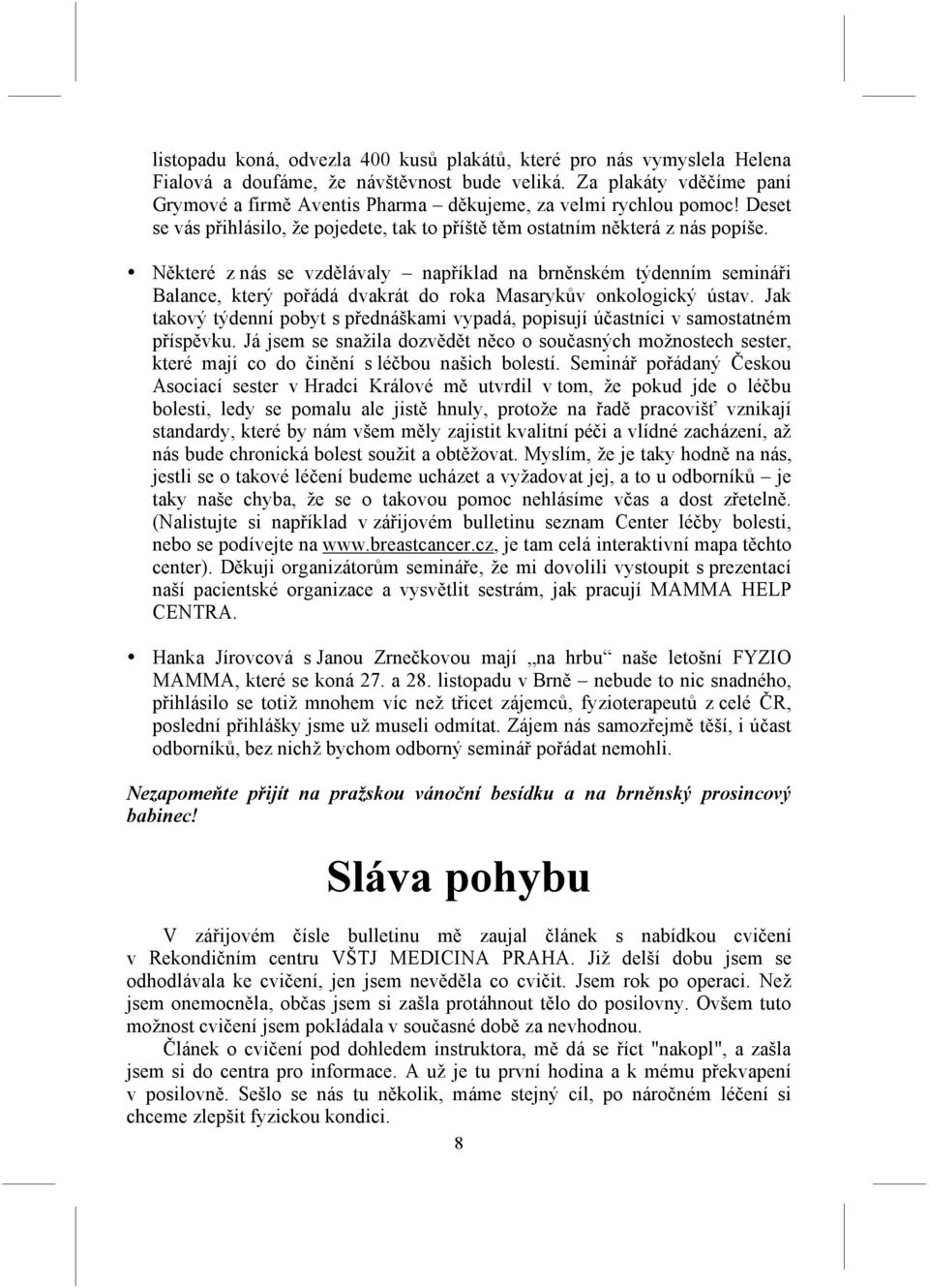 Některé z nás se vzdělávaly například na brněnském týdenním semináři Balance, který pořádá dvakrát do roka Masarykův onkologický ústav.