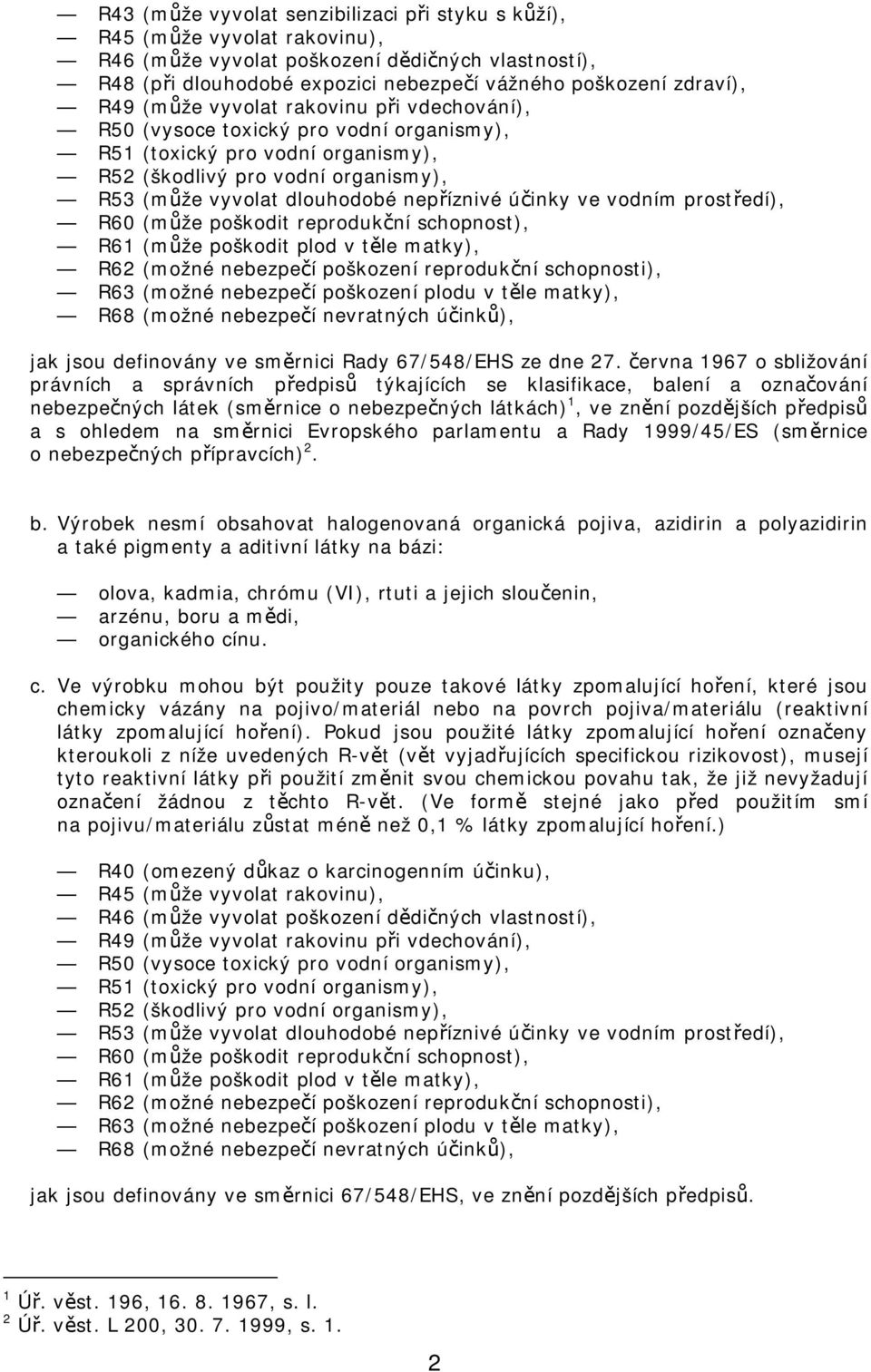 účinky ve vodním prostředí), R60 (může poškodit reprodukční schopnost), R61 (může poškodit plod v těle matky), R62 (možné nebezpečí poškození reprodukční schopnosti), R63 (možné nebezpečí poškození