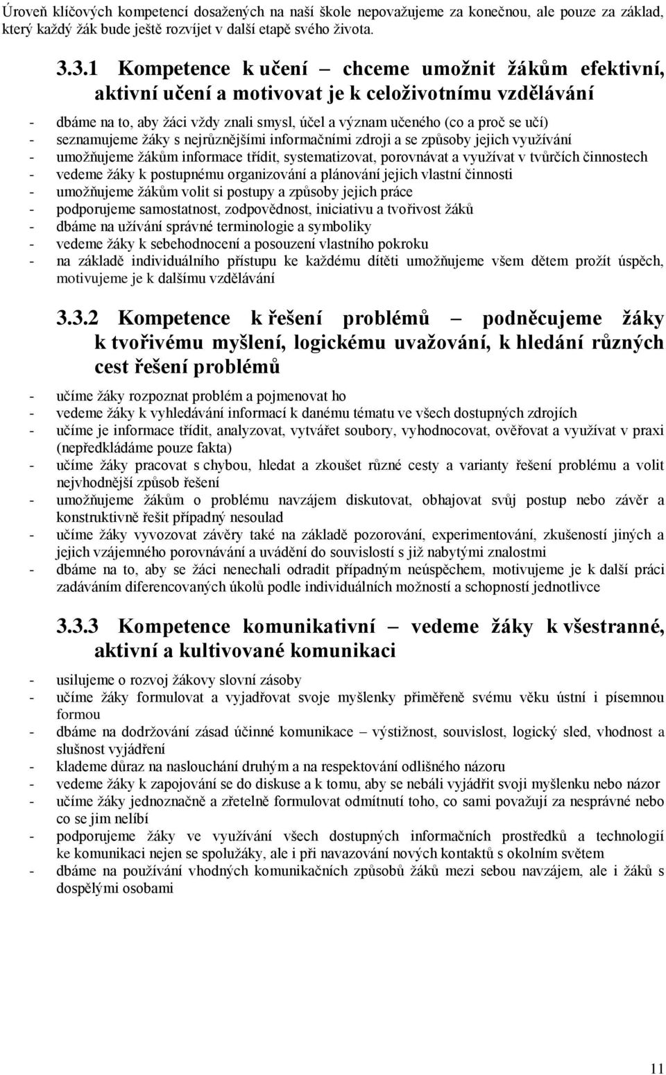 seznamujeme žáky s nejrůznějšími informačními zdroji a se způsoby jejich využívání - umožňujeme žákům informace třídit, systematizovat, porovnávat a využívat v tvůrčích činnostech - vedeme žáky k