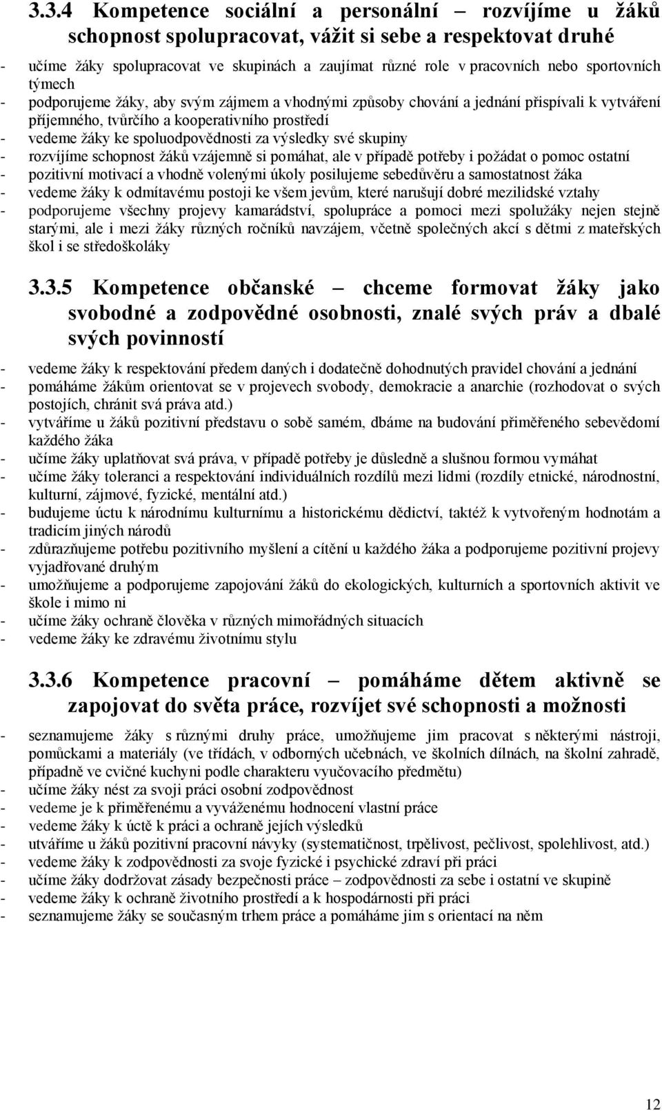 za výsledky své skupiny - rozvíjíme schopnost žáků vzájemně si pomáhat, ale v případě potřeby i požádat o pomoc ostatní - pozitivní motivací a vhodně volenými úkoly posilujeme sebedůvěru a