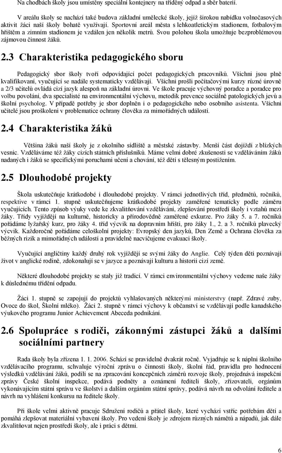 Sportovní areál města s lehkoatletickým stadionem, fotbalovým hřištěm a zimním stadionem je vzdálen jen několik metrů. Svou polohou škola umožňuje bezproblémovou zájmovou činnost žáků. 2.