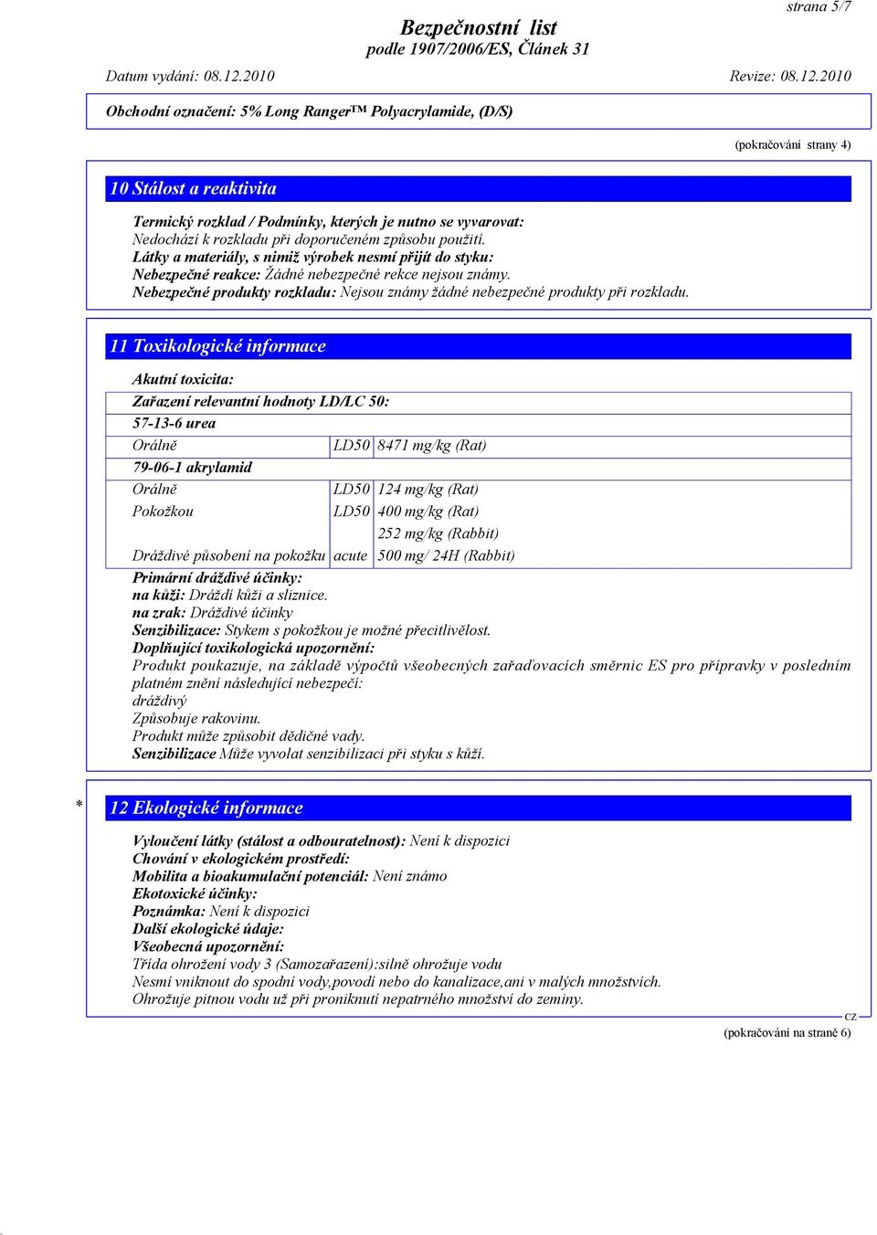 11 Toxikologické informace Akutní toxicita: Zařazení relevantní hodnoty LD/LC 50: 57-13-6 urea Orálně LD50 8471 mg/kg (Rat) 79-06-1 akrylamid Orálně LD50 124 mg/kg (Rat) Pokožkou LD50 400 mg/kg (Rat)