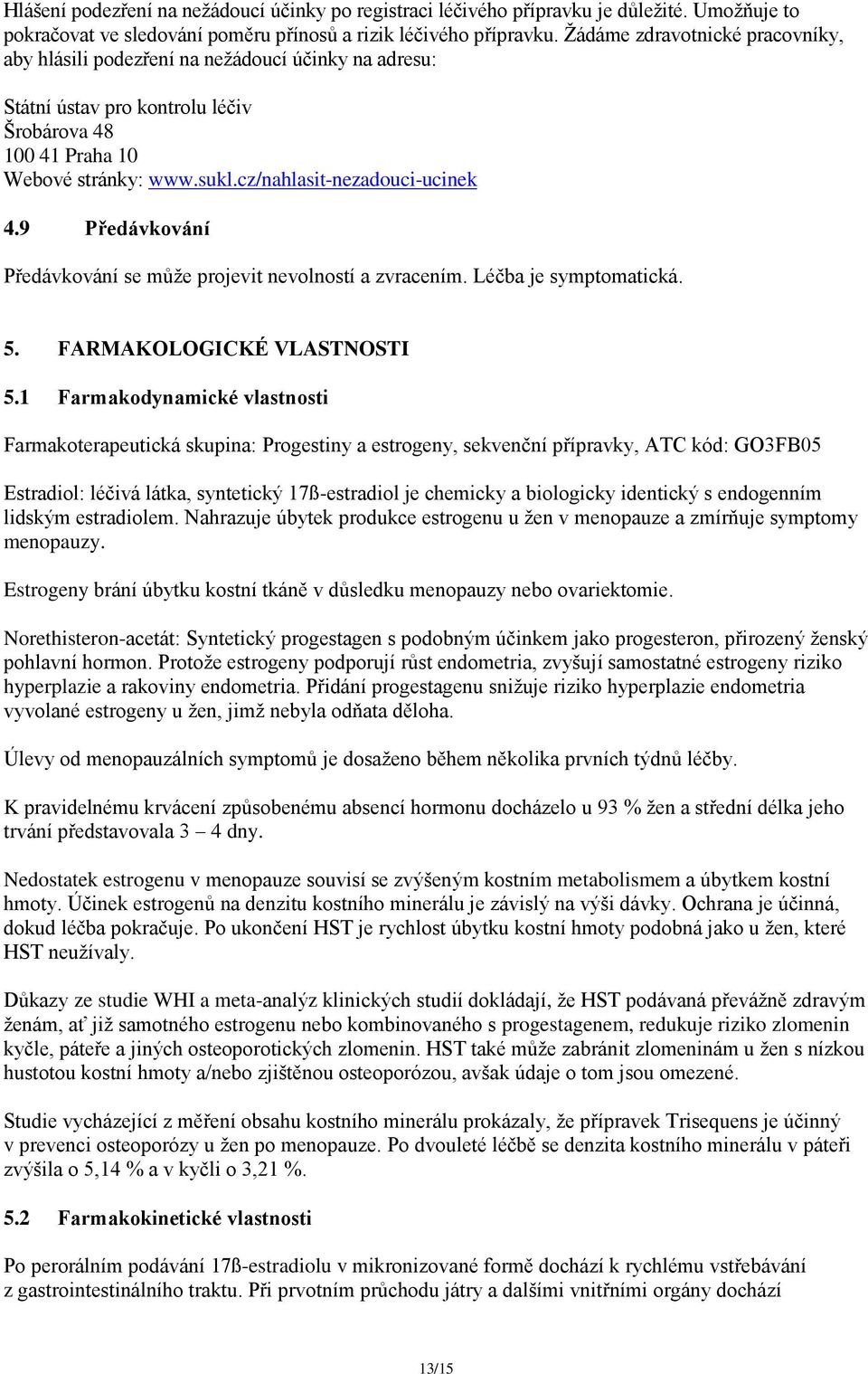 cz/nahlasit-nezadouci-ucinek 4.9 Předávkování Předávkování se může projevit nevolností a zvracením. Léčba je symptomatická. 5. FARMAKOLOGICKÉ VLASTNOSTI 5.